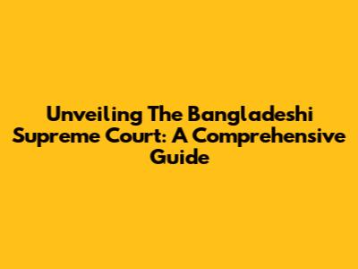 Unveiling The Bangladeshi Supreme Court: A Comprehensive Guide