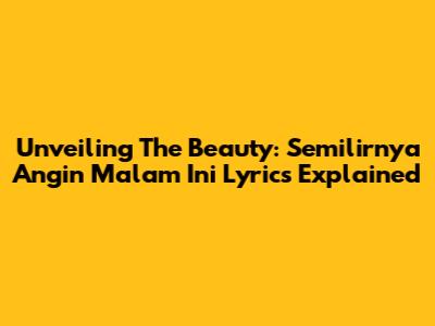 Unveiling The Beauty: 'Semilirnya Angin Malam Ini' Lyrics Explained
