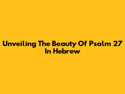Unveiling The Beauty Of Psalm 27 In Hebrew
