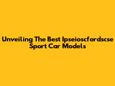 Unveiling The Best Ipseioscfordscse Sport Car Models