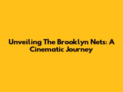 Unveiling The Brooklyn Nets: A Cinematic Journey