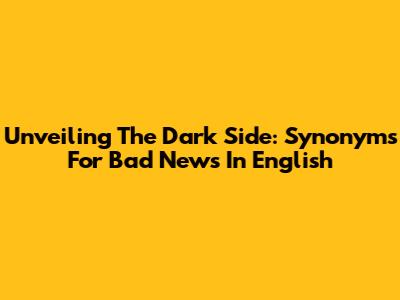 Unveiling The Dark Side: Synonyms For Bad News In English