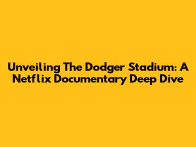 Unveiling The Dodger Stadium: A Netflix Documentary Deep Dive