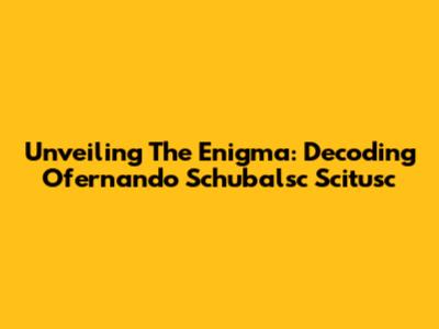 Unveiling The Enigma: Decoding Ofernando Schubalsc Scitusc