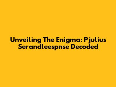 Unveiling The Enigma: Pjulius Serandleespnse Decoded