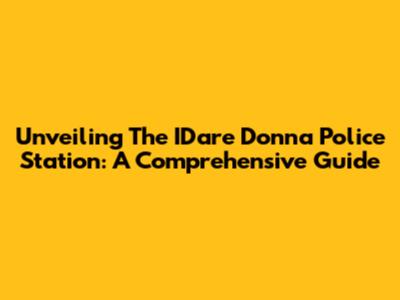 Unveiling The IDare Donna Police Station: A Comprehensive Guide
