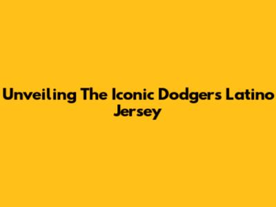 Unveiling The Iconic Dodgers Latino Jersey