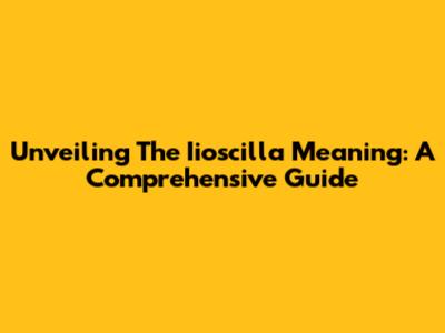 Unveiling The Iioscilla Meaning: A Comprehensive Guide