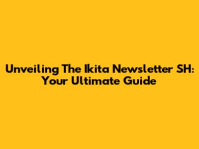 Unveiling The Ikita Newsletter SH: Your Ultimate Guide