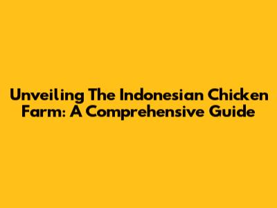 Unveiling The Indonesian Chicken Farm: A Comprehensive Guide