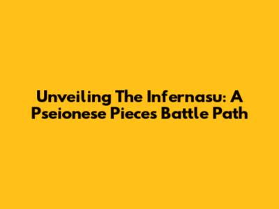 Unveiling The Infernasu: A Pseionese Piece's Battle Path