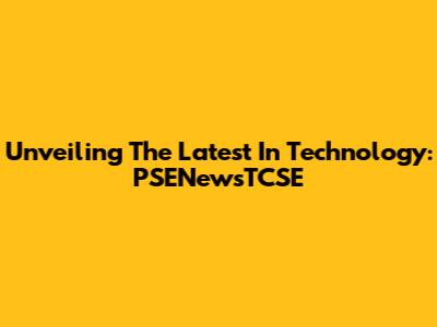 Unveiling The Latest In Technology: PSENewsTCSE