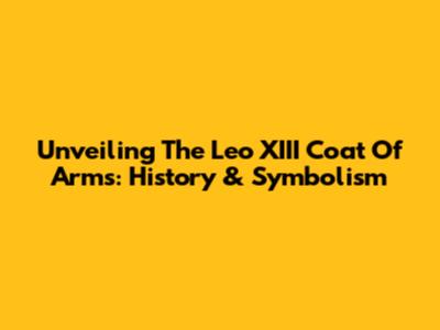 Unveiling The Leo XIII Coat Of Arms: History & Symbolism
