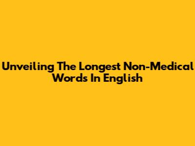 Unveiling The Longest Non-Medical Words In English