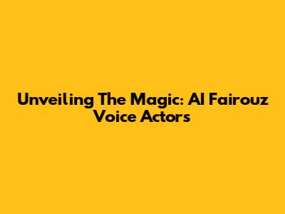 Unveiling The Magic: AI Fairouz Voice Actors