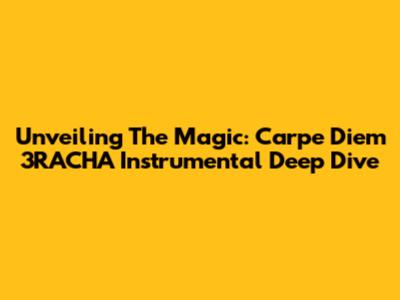 Unveiling The Magic: Carpe Diem 3RACHA Instrumental Deep Dive