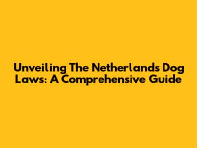 Unveiling The Netherlands Dog Laws: A Comprehensive Guide