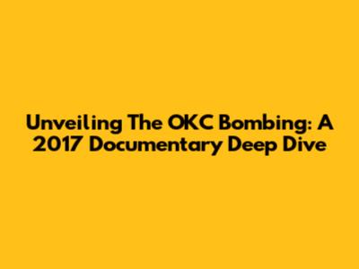 Unveiling The OKC Bombing: A 2017 Documentary Deep Dive