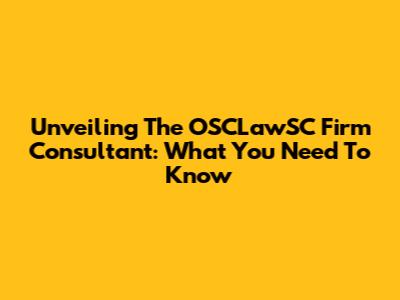 Unveiling The OSCLawSC Firm Consultant: What You Need To Know