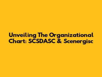 Unveiling The Organizational Chart: SCSDASC & Scenergisc