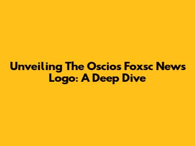 Unveiling The Oscios Foxsc News Logo: A Deep Dive