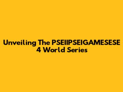 Unveiling The PSEIIPSEIGAMESESE 4 World Series