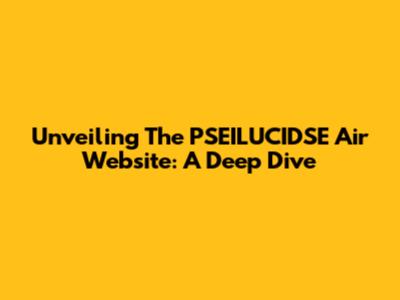 Unveiling The PSEILUCIDSE Air Website: A Deep Dive