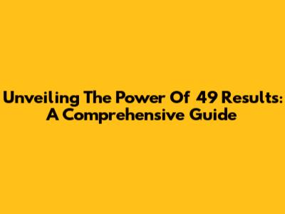 Unveiling The Power Of 49 Results: A Comprehensive Guide