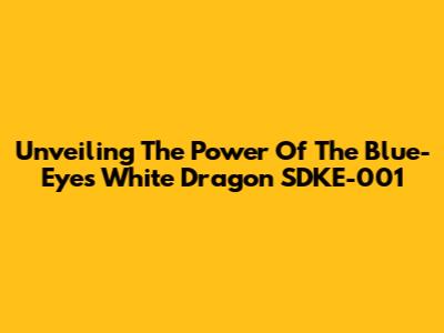 Unveiling The Power Of The Blue-Eyes White Dragon SDKE-001