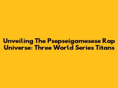 Unveiling The Psepseigamesese Rap Universe: Three World Series Titans