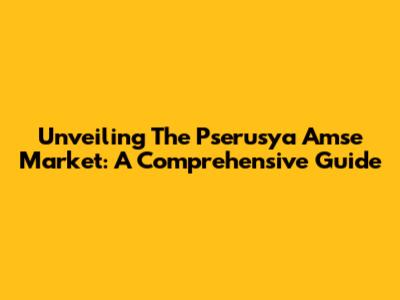 Unveiling The Pserusya Amse Market: A Comprehensive Guide