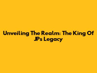 Unveiling The Realm: The King Of JP's Legacy