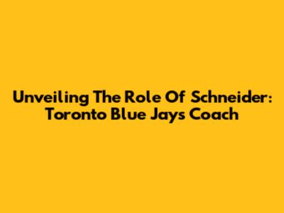 Unveiling The Role Of Schneider: Toronto Blue Jays Coach
