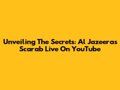 Unveiling The Secrets: Al Jazeera's Scarab Live On YouTube