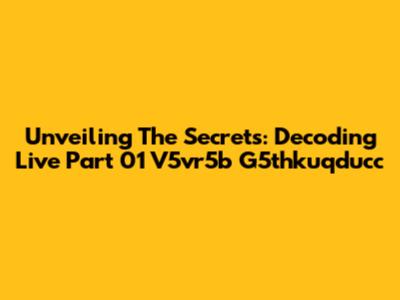 Unveiling The Secrets: Decoding Live Part 01 V5vr5b G5thkuqducc