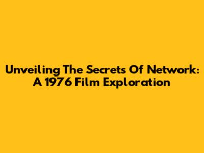 Unveiling The Secrets Of 'Network': A 1976 Film Exploration