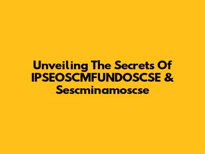 Unveiling The Secrets Of IPSEOSCMFUNDOSCSE & Sescminamoscse