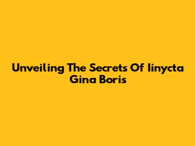 Unveiling The Secrets Of Iinycta Gina Boris