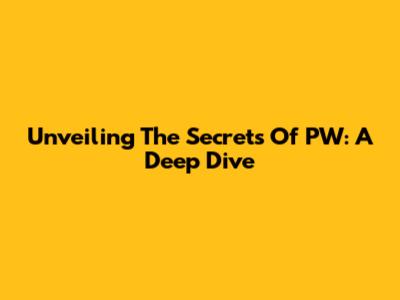 Unveiling The Secrets Of PW: A Deep Dive