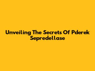 Unveiling The Secrets Of Pderek Sepredellase