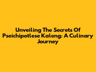 Unveiling The Secrets Of Pseichipotlese Kaleng: A Culinary Journey