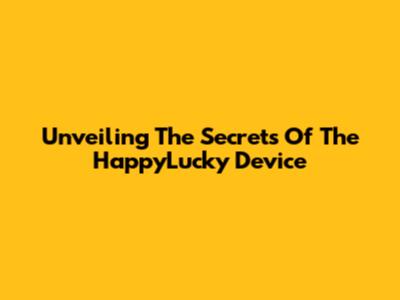 Unveiling The Secrets Of The HappyLucky Device
