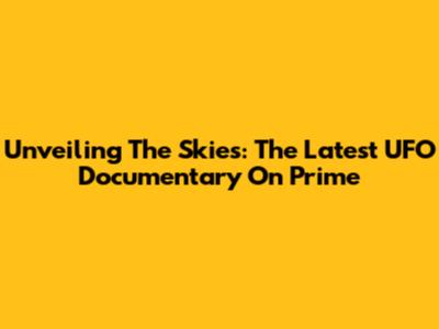 Unveiling The Skies: The Latest UFO Documentary On Prime