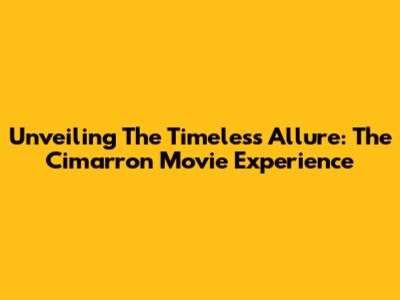 Unveiling The Timeless Allure: The Cimarron Movie Experience