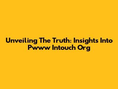 Unveiling The Truth: Insights Into Pwww Intouch Org