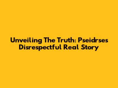 Unveiling The Truth: Pseidrse's Disrespectful Real Story