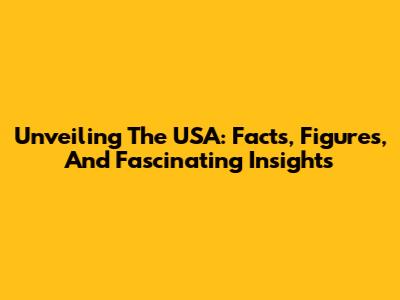 Unveiling The USA: Facts, Figures, And Fascinating Insights