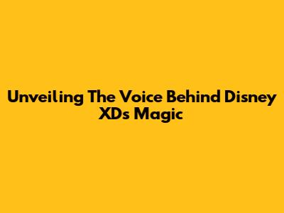 Unveiling The Voice Behind Disney XD's Magic