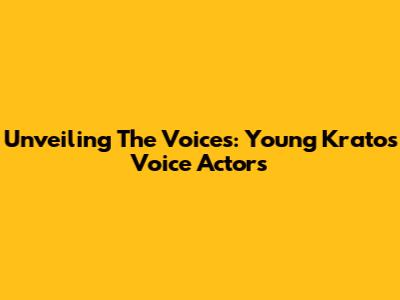 Unveiling The Voices: Young Kratos Voice Actors