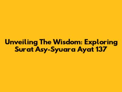 Unveiling The Wisdom: Exploring Surat Asy-Syu'ara Ayat 137